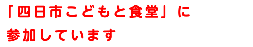 「四日市こどもと食堂」に 参加しています